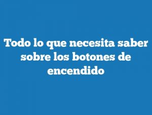 Todo lo que necesita saber sobre los botones de encendido