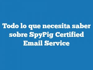 Todo lo que necesita saber sobre SpyPig Certified Email Service