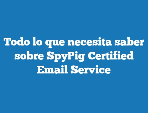 Todo lo que necesita saber sobre SpyPig Certified Email Service