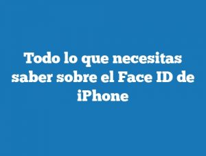 Todo lo que necesitas saber sobre el Face ID de iPhone