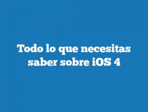 Todo lo que necesitas saber sobre iOS 4