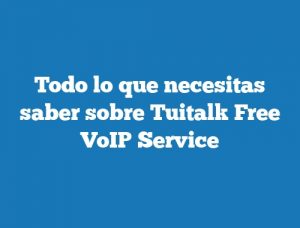 Todo lo que necesitas saber sobre Tuitalk Free VoIP Service