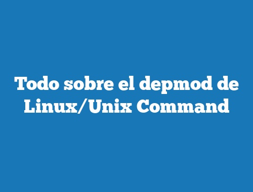 Todo sobre el depmod de Linux/Unix Command