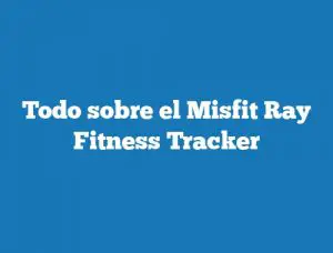 Todo sobre el Misfit Ray Fitness Tracker