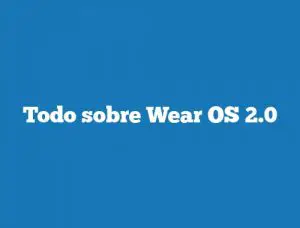 Todo sobre Wear OS 2.0