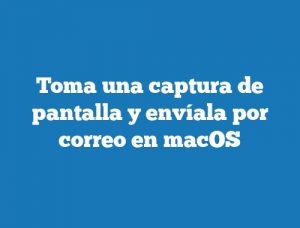 Toma una captura de pantalla y envíala por correo en macOS