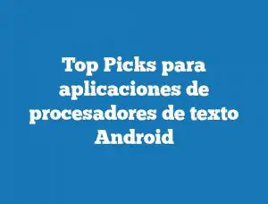 Top Picks para aplicaciones de procesadores de texto Android
