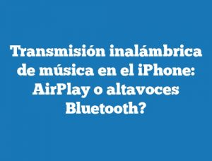 Transmisión inalámbrica de música en el iPhone: AirPlay o altavoces Bluetooth?