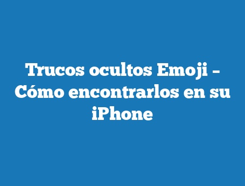 Trucos ocultos Emoji – Cómo encontrarlos en su iPhone