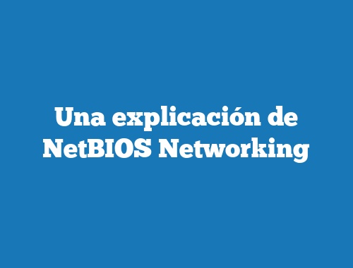 Una explicación de NetBIOS Networking