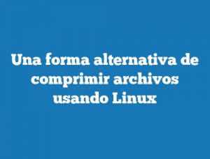 Una forma alternativa de comprimir archivos usando Linux
