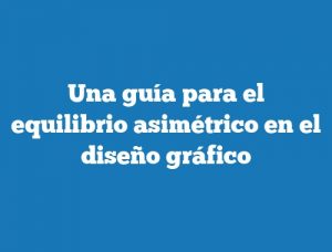 Una guía para el equilibrio asimétrico en el diseño gráfico