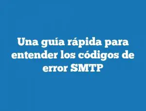 Una guía rápida para entender los códigos de error SMTP