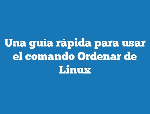 Una guía rápida para usar el comando Ordenar de Linux