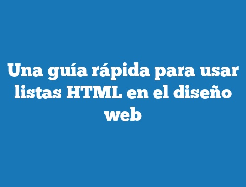 Una guía rápida para usar listas HTML en el diseño web