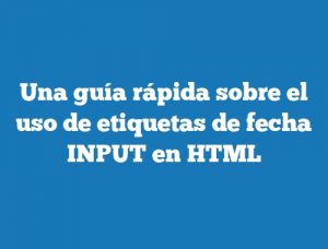 Una guía rápida sobre el uso de etiquetas de fecha INPUT en HTML