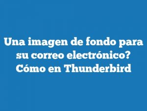 Una imagen de fondo para su correo electrónico? Cómo en Thunderbird