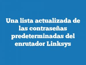 Una lista actualizada de las contraseñas predeterminadas del enrutador Linksys