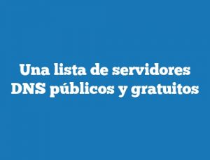 Una lista de servidores DNS públicos y gratuitos