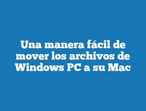 Una manera fácil de mover los archivos de Windows PC a su Mac