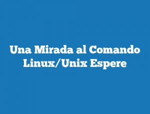 Una Mirada al Comando Linux/Unix Espere