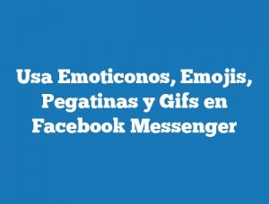 Usa Emoticonos, Emojis, Pegatinas y Gifs en Facebook Messenger