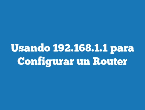 Usando 192.168.1.1 para Configurar un Router
