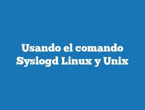 Usando el comando Syslogd Linux y Unix