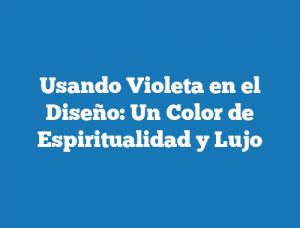 Usando Violeta en el Diseño: Un Color de Espiritualidad y Lujo