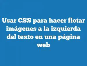 Usar CSS para hacer flotar imágenes a la izquierda del texto en una página web