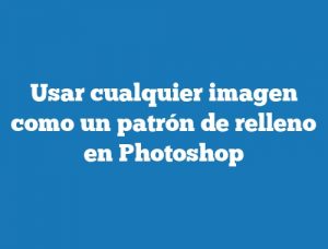 Usar cualquier imagen como un patrón de relleno en Photoshop