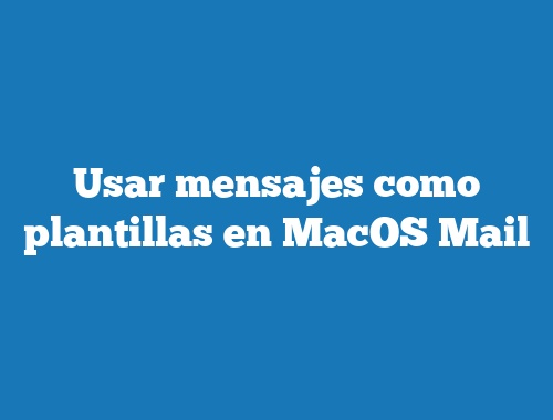 Usar mensajes como plantillas en MacOS Mail