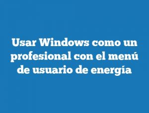 Usar Windows como un profesional con el menú de usuario de energía