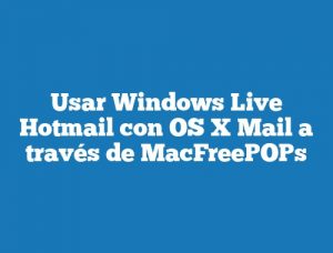 Usar Windows Live Hotmail con OS X Mail a través de MacFreePOPs