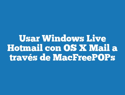 Usar Windows Live Hotmail con OS X Mail a través de MacFreePOPs