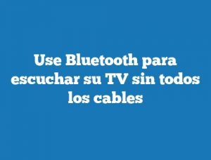 Use Bluetooth para escuchar su TV sin todos los cables