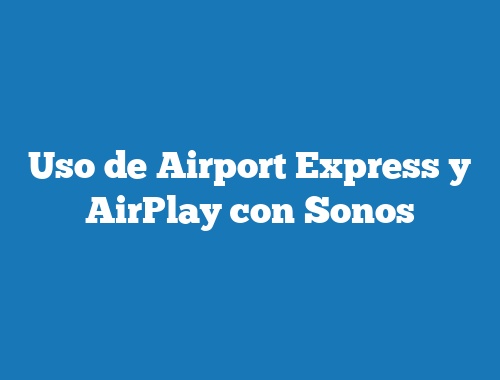 Uso de Airport Express y AirPlay con Sonos