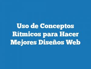 Uso de Conceptos Rítmicos para Hacer Mejores Diseños Web