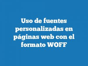 Uso de fuentes personalizadas en páginas web con el formato WOFF
