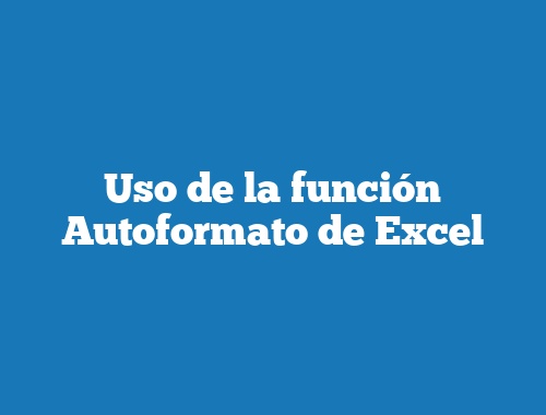 Uso de la función Autoformato de Excel