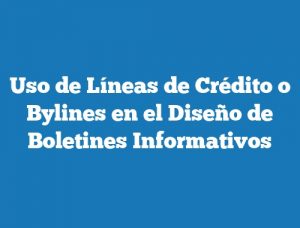 Uso de Líneas de Crédito o Bylines en el Diseño de Boletines Informativos