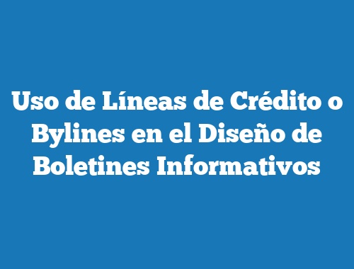 Uso de Líneas de Crédito o Bylines en el Diseño de Boletines Informativos