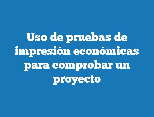 Uso de pruebas de impresión económicas para comprobar un proyecto