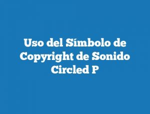 Uso del Símbolo de Copyright de Sonido Circled P