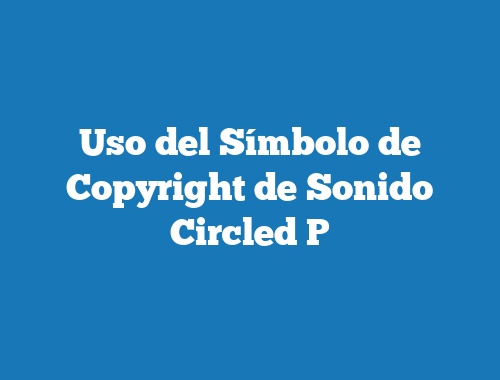 Uso del Símbolo de Copyright de Sonido Circled P