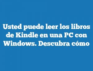 Usted puede leer los libros de Kindle en una PC con Windows. Descubra cómo