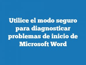 Utilice el modo seguro para diagnosticar problemas de inicio de Microsoft Word