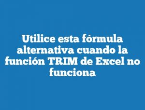 Utilice esta fórmula alternativa cuando la función TRIM de Excel no funciona
