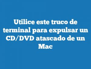 Utilice este truco de terminal para expulsar un CD/DVD atascado de un Mac