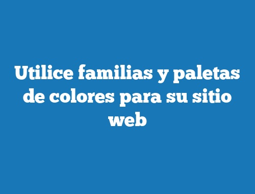 Utilice familias y paletas de colores para su sitio web